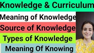 Concept Of Knowledge /Meaning/Methods/Source s/Types/B.Ed.-2/ Knowledge & Curriculum