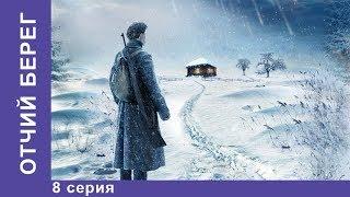 Отчий Берег. 8 серия. Драма. Лучшие Драмы. Лучшие Фильмы. Кино. Новинки 2017. StarMedia