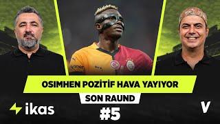 Osimhen Galatasaray’daki negatif atmosferi pozitife çevirdi | Serdar Ali, Ali Ece | Son Raund #5