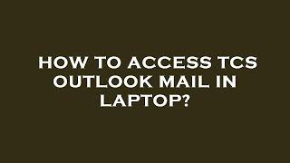 How to access tcs outlook mail in laptop?