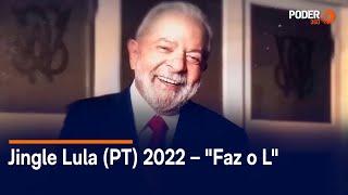 Jingle Lula (PT) 2022 – "Faz o L"