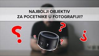 KOJI JE NAJBOLJI OBJEKTIV ZA POCETNIKE U FOTOGRAFIJI??