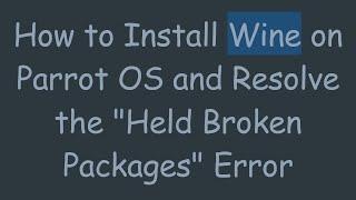 How to Install Wine on Parrot OS and Resolve the "Held Broken Packages" Error