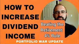 HOW TO INCREASE DIVIDEND INCOME - BEATING THE 4% RULE - PORTFOLIO WAR UPDATE