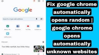 Fix google chrome automatically opens | google chrome opens automatically unknown websites android