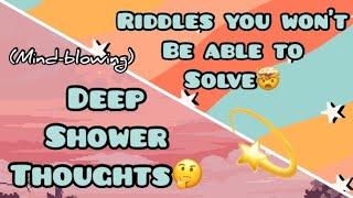 HARD riddles and DEEP shower thoughts