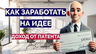 Как ЗАРАБОТАТЬ на идее? Доход от патента