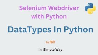 DataTypes in Python in हिंदी | #4 | Selenium Webdriver with Python