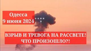 Одесса 9 июня 2024. ВЗРЫВ И ТРЕВОГА НА РАССВЕТЕ! ЧТО ПРОИЗОШЛО?!