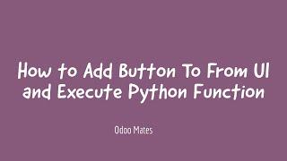 How To Add Button From User Interface In Odoo And Execute Python Function