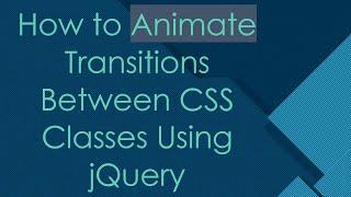 How to Animate Transitions Between CSS Classes Using jQuery