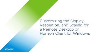 Customizing the Display, Resolution, and Scaling for a Remote Desktop on  Horizon Client for Windows