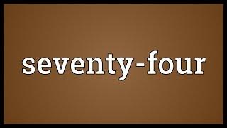 Seventy-four Meaning