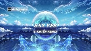 SAY YES - B.T.HIỂN REMIX