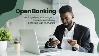 Open Banking - Veja as vantagens e desvantagens desse novo sistema, para sua vida financeira