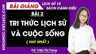 Lịch sử 10 Cánh diều Bài 2: Tri thức lịch sử và cuộc sống - Cô Triệu Trang (HAY NHẤT)