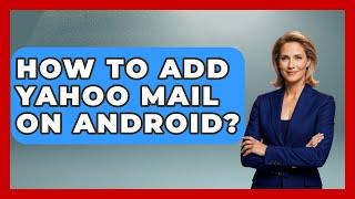 How To Add Yahoo Mail On Android? - TheEmailToolbox.com