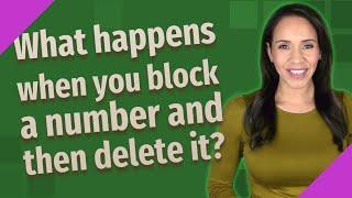 What happens when you block a number and then delete it?