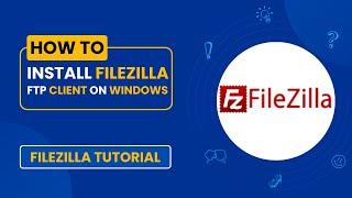 How to Install FileZilla FTP Client on Windows | Easy Step-by-Step Guide