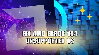 How to Fix AMD Error 184 Unsupported Operating System