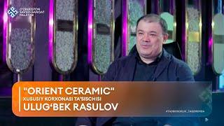 TADBIRKORLIK – TAQDIRIMDA:  Ulug’bek Rasulov, “Orient Ceramic” xususiy korxonasi ta’sischisi