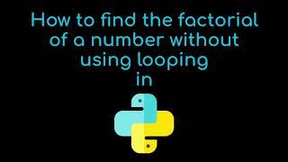 How to find factorial of a number without using looping in python