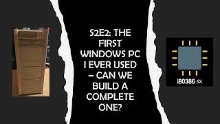 S2E2: The First Windows PC I Ever Used – Can we build a complete one?