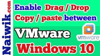 How to Enable Drag / Drop and Copy / Paste between the VMware workstation 12 and windows 10