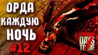 ОРДА КАЖДУЮ НОЧЬ! #12 ► 7 DAYS TO DIE ALPHA 19 ПРОХОЖДЕНИЕ (3 СЕЗОН ВЫЖИВАНИЯ)