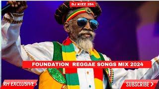 BEST FOUNDATION ROOTS SONG REGGAE MIX 2024 DJ KIZZ 254 , FOUNDATION REGGAE MIX / RH EXCLUSIVE