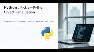 Lecture 25:Python Pickle—Python Object Serialization