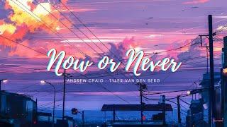 Andrew Craig · Tyler Van Den Berg - Now or Never (Lyrics)