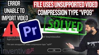 Unable To Import Video Error Premiere Pro 2024 , File Uses Unsupported Video Compression Type VP09