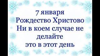 7 января - РОЖДЕСТВО ХРИСТОВО. Ни в коем случае не делайте этого в этот день