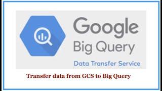 Big Query Data Transfer Service | GCS to Big Query data transfer