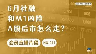 6月社融和M1凶险，A股后市怎么走？【会员直播片段】