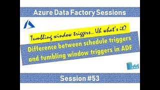 #53. Azure Data Factory - Differences between Schedule trigger and tumbling window trigger