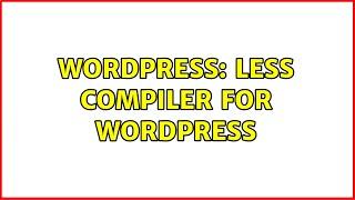 Wordpress: LESS compiler for Wordpress (4 Solutions!!)