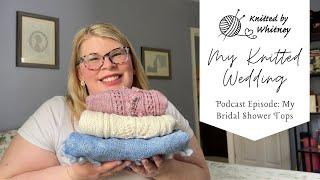 My Bridal Shower Tops (Podcast Episode) - My Knitted Wedding #2