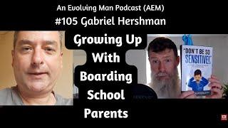 Growing Up With Boarding School Parents | Neglect, Abandonment, Addictions AEM #105 Gabriel Hershman