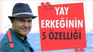 YAY ERKEĞİNİN BAŞLICA ÖZELLİKLERİ NELERDİR?YAY ERKEĞİ İLE İLİŞKİ YAŞARKEN NELERE DİKKAT ETMELİSİNİZ