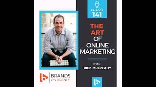 The Art of Online Marketing with Rick Mulready | Ep. 141