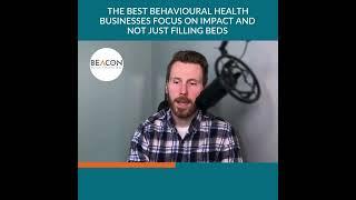 Beacon Media - THE BEST BEHAVIOURAL HEALTH BUSINESSES FOCUS ON IMPACT AND NOT JUST FILLING BEDS