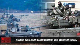 NEWS UPDATE: Wagner Rusia Akan Turun Bantu Lebanon Hadapi Israel