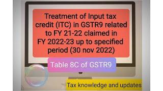 Treatment of Input tax credit (ITC) of FY 2021-22, claimed in FY 2022-23 in GSTR9. table 8C of GSTR9