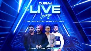 THE LIVE LOUNGE (ft. Ammy Virk, Mankirt Aulakh & Gupz Sehra) | DJ RAJ | LATEST PUNJABI SONG 2020