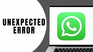 How to Fix Unexpected Error on WhatsApp Desktop App Windows