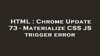 HTML : Chrome Update 73 - Materialize CSS JS trigger error