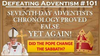 Defeating Adventism #101 – Seventh-Day Adventist Chronology (Who Changed the Sabbath) Proved False