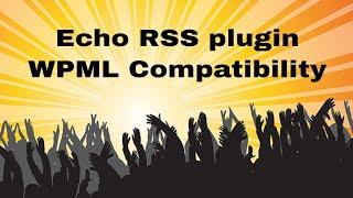  Echo RSS Feed Post Generator plugin and WPML Multilingual Plugin Compatibility 